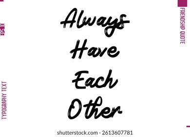 Calligraphy Text Modern Lettering Friendship Saying Always Have Each Other