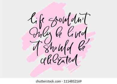 Calligraphy text for t-shirt life should not only be lived it should becelebrated. Women design, feminine internet shop. Curve lettering for original collection, fashion brand. Hand sketched banner