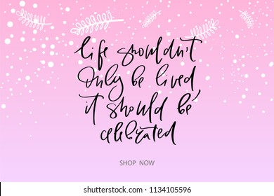 Calligraphy text for t-shirt life should not only be lived it should becelebrated. Women design, feminine internet shop. Curve lettering for original collection, fashion brand. Hand sketched banner