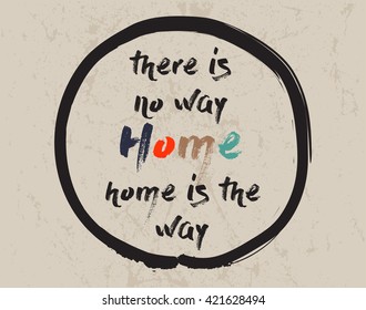 Calligraphy: There is no way home, home is the way. Inspirational motivational quote. Meditation theme