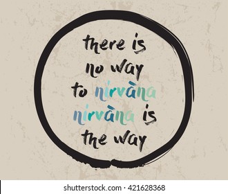 Calligraphy: There is no way to nirvana, nirvana is the way. Inspirational motivational quote. Meditation theme