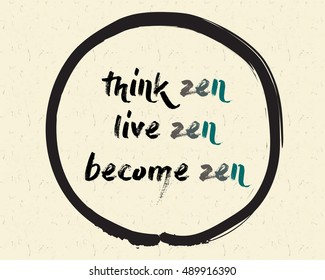 Calligraphy: Think zen, live zen, become zen. Inspirational motivational quote. Meditation theme