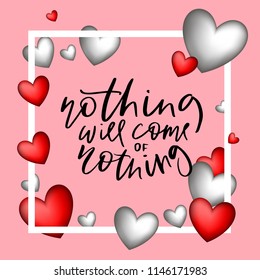 Calligraphy vector tex nothing will come of nothing  for t-shirt design, feminine internet shop. Curve lettering for original collection, fashion brand. Hand sketched banner, print or decor souvenir 