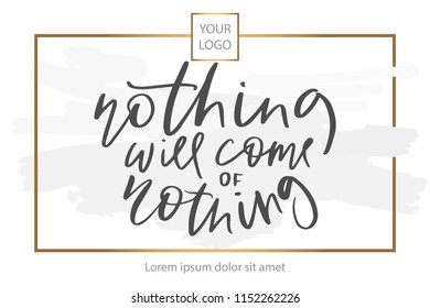 Calligraphy vector texr nothing will come of nothing  for t-shirt design, feminine internet shop. Curve lettering for original collection, fashion brand. Hand sketched banner, print or decor souvenir 