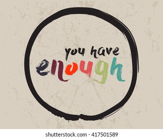 Calligraphy: You have enough. Inspirational motivational quote. Meditation theme. 