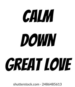 calm down great love Inspirational and motivational quotes, typography, fashion, art, designs: for prints, posters, cards, t shirt, coffee mug hoodies etc.