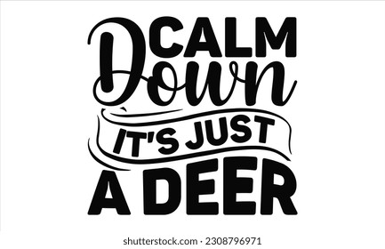 Calm Down It's Just A Deer - Hunting SVG Design, Calligraphy graphic design design, esta ilustración puede ser usada como una impresión en camisetas, bolsas, papel o como afiche.