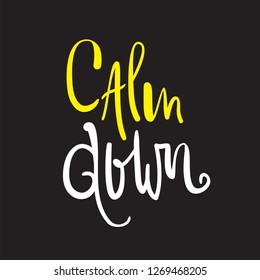 Calm down - simple inspire and motivational quote. English idiom, lettering. Youth slang. Print for inspirational poster, t-shirt, bag, cups, card, flyer, sticker, badge. Calligraphy beautiful sign