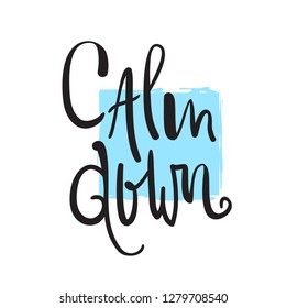 Calm down - simple inspire and motivational quote. English idiom, lettering. Youth slang. Print for inspirational poster, t-shirt, bag, cups, card, flyer, sticker, badge. Calligraphy beautiful sign