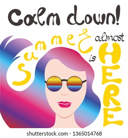 Calm down! Summer is almost here. Hand drawn lettering. Girl with gradient hair and sunglasses. Summer vector illustration. Isolated on white. 