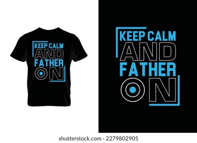 “Keep Calm And Father On” typography vector father’s quote t-shirt design