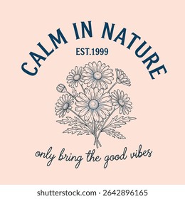 Calm in nature slogan tee. beautiful flowers. vintage typography, Vector illustration design for fashion graphics, t shirt prints, posters.