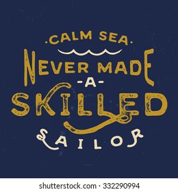 Calm Sea Never Made a Skilled Sailor. Vintage motivational hand lettered textured quote for t shirt fashion graphics, wall art prints,home interior decor,poster,card design.Retro vector illustration