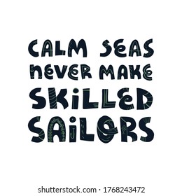 Calm seas never make skilled sailors funny hand drawn pirate and navigators, explorers slogan. Vector illustration for t-shirt print, banner, poster and other design.