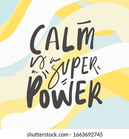 Calm is a super power. Positive inspirational quote. Affirmations. Hand lettering illustration. Moden abstract background