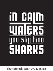 In calm waters you still find sharks. Hand drawn typography poster design. Premium Vector.