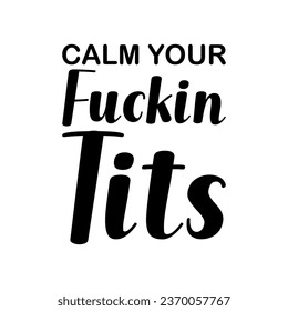 calm your fuckin tits black letters quote