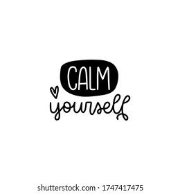 Calm yourself message about recovery and mental health. Short quote vector design about being still and peaceful in moments of stress or burnout.