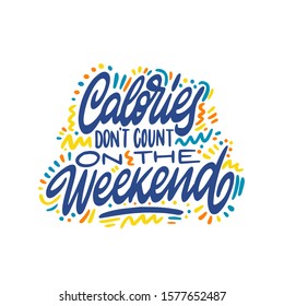 Calories Don't Count On The Weekend Quote. An Inspiring Motivational Life Quote for Banner Design, Wall Art, Social Media Post, Poster, Sticker and T-Shirt Isolated on White Background. Vector
