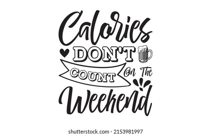 Calories Don't Count On The Weekend - Typography t-shirt design vector-based on typography t-shirt, T-shirt design, font style t-shirt design