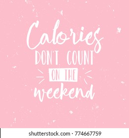Calories don't count on the weekend. Fun saying about desserts and the diet. Brush lettering quote