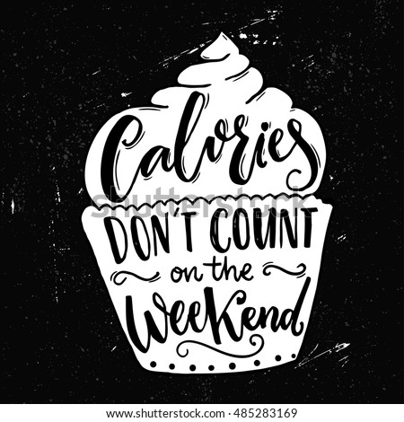 Calories don't count on the weekend. Funny quote about weight loose at cupcake shape. Modern calligraphy saying, joke inscription