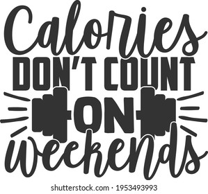 Calories Don't Count On Weekends - Anti Gym design