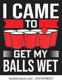 I came to get my balls wet design with beer cup and vintage grunge effect