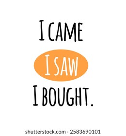 i came, I saw, i bought.funny shopping quote is  perfect for social media, marketing, and design projects