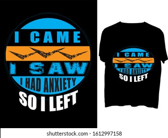 I Came I Saw I Had Anxiety So I Left -  t shirt or mog design
