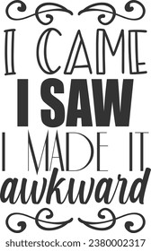 I Came I Saw I Made It Awkward - Funny Sarcastic Illustration