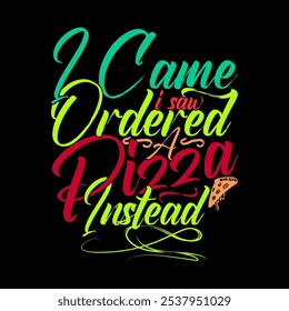 I Came I Saw I Ordered A Pizza Instead Typography Lettering Design, Happiness Gift Friendship Day Greeting, Pizza Quote Illustration Art