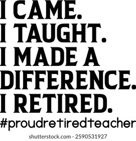 I Came I Taught I Loved I Retired Teacher Life T-shirt , T-shirt Design, Retirement Quotes, Retired Shirt, Gift, Cut Files Cricut, Funny, Shirt