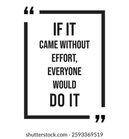 if it came without effort, everyone would do it, inspirational design quote, motivational quotes, typography illustration lettering quotes