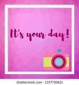 Camera on a polygonal art background. It's your day.