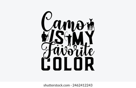 Camo Is My Favorite Color - Hunting T-Shirt Design, War Quotes, Handmade Calligraphy Vector Illustration, Stationary Or As A Posters, Cards, Banners.