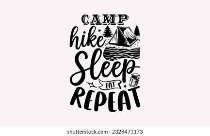 Camp hike sleep eat repeat - Camping SVG Design, Print on T-Shirts, Mugs, Birthday Cards, Wall Decals, Stickers, Birthday Party Decorations, Cuts and More Use.