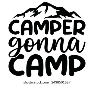 Camper Gonna Camp Svg,Camping Svg,Hiking,Funny Camping,Adventure,Summer Camp,Happy Camper,Camp Life,Camp Saying,Camping Shirt svg