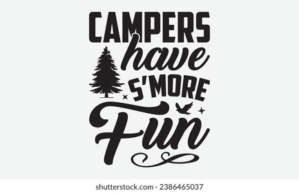 Campers have s’more fun -Camping T-Shirt Design, Handmade Calligraphy Vector Illustration, For Wall, Mugs, Cutting Machine, Silhouette Cameo, Cricut.