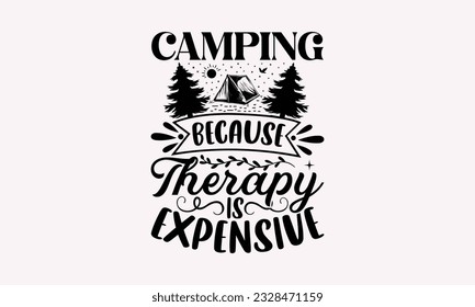 Camping because therapy is expensive - Camping SVG Design, Campfire T-shirt Design, Sign Making, Card Making, Scrapbooking, Vinyl Decals and Many More.