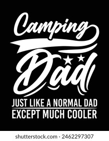 CAMPING DAD JUST LIKE A NORMAL DAD EXCEPT MUCH COOLER TSHIRT DESIGN