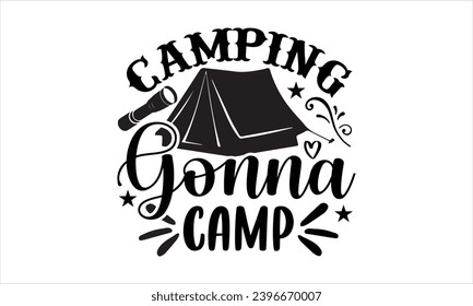 Camping gonna camp- Camping t- shirt design, Hand drawn lettering phrase, This illustration can be used as a print on  and bags, stationary or as a poster.