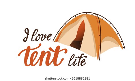 Camping lettering. I love tent life. Adventure quote and phrase with flat tent. Exploring and discovering the world, motivational inscription, emblem, sticker