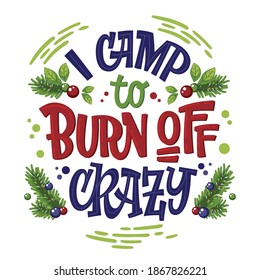 Camping lettering phrase - I camp to burn off crazy. Pines, berries, leafs design elements.