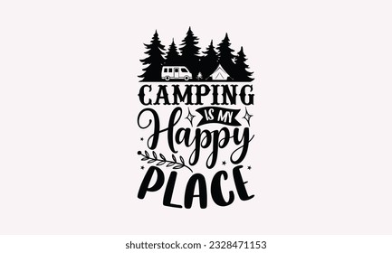 Camping is my happy place - Camping SVG Design, Print on T-Shirts, Mugs, Birthday Cards, Wall Decals, Stickers, Birthday Party Decorations, Cuts and More Use.