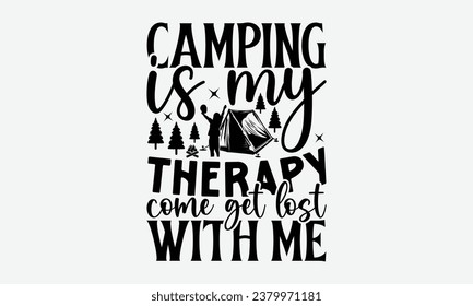 Camping is my therapy come get lost with me - Camping  t-shirt Design, typography t-shirt design, Digital file download, Instant Download, Ribbon, cut files, Silhouette, eps 10.