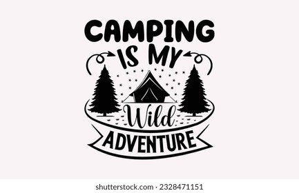 Camping is my wild adventure - Camping SVG Design, Print on T-Shirts, Mugs, Birthday Cards, Wall Decals, Stickers, Birthday Party Decorations, Cuts and More Use.