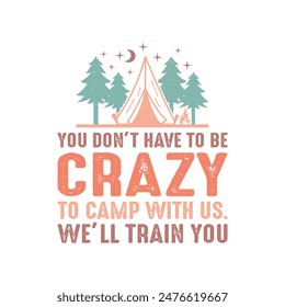 Camping Outdoor Mountain You Don’t Have To Be Crazy To Camp With Us We’ll Train You EPS File