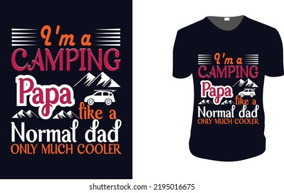 i'm a camping papa like a normal dad only much cooler. adventure, Camping T-Shirt, Camping Vector graphic for t shirt. Vector graphic, typographic poster or t-shirt.Camping style background.