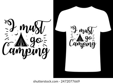 Camping T shirt .camping typography quotes t shirt vector design. adventure camp creative and modern illustration i must go camping